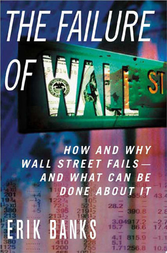 The Failure of Wall Street How and Why Wall Street Fails -- And What Can Be Done About It