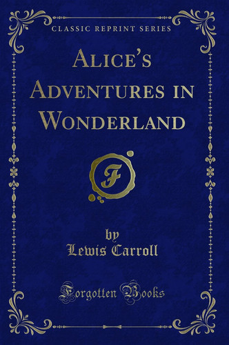 Alice''s Adventures in Wonderland (Classic Reprint)