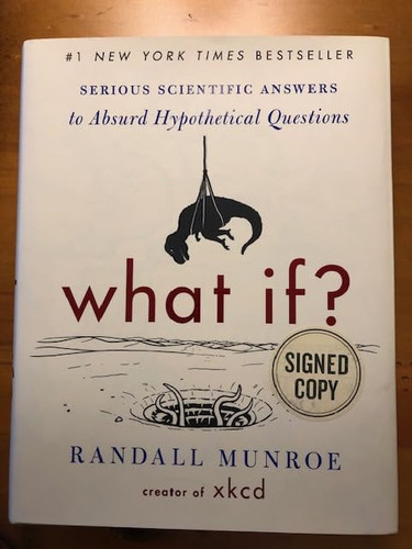 What If? Signed Edition Serious Scientific Answers to Absurd Hypothetical Questions