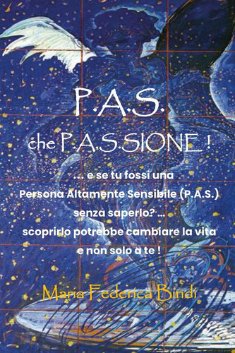 P.A.S. che P.A.S.sione! ...E se tu fossi una persona altamente sensibile (P.A.S.) senza saperlo? Scoprirlo potrebbe cambiare la vira e non solo a te!