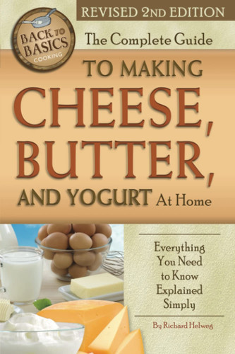 The Complete Guide to Making Cheese, Butter, and Yogurt at Home Everything You Need to Know Explained Simply