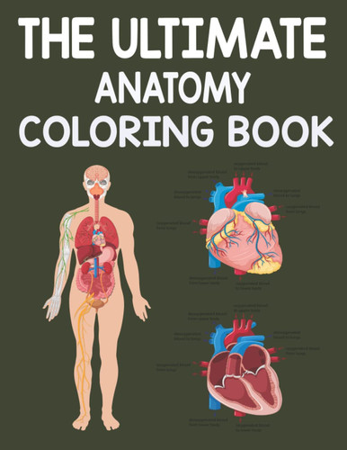 The Ultimate Anatomy Coloring Book :: Perfect Gift for Medical, Nursing School Students Scientists, Laboratory Technicians, Chemists & Technologists for Teens & kids