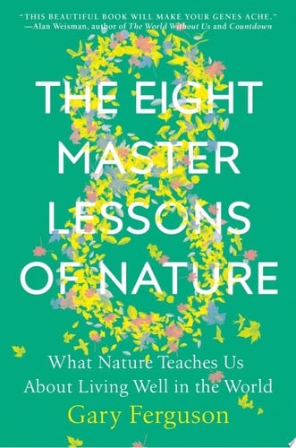 The Eight Master Lessons of Nature What Nature Teaches Us About Living Well in the World