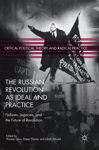 The Russian Revolution as Ideal and Practice Failures, Legacies, and the Future of Revolution