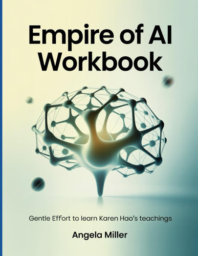 Empire of AI Workbook: Gentle Effort to Learn Karen Hao's Teachings