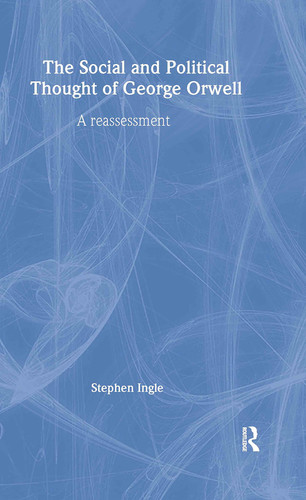 The Social and Political Thought of George Orwell A Reassessment