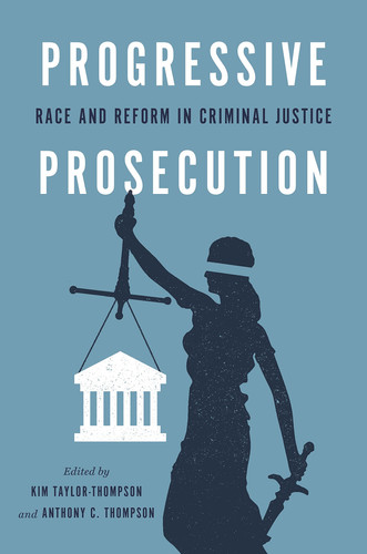 Progressive Prosecution Race and Reform in Criminal Justice - Book by Anthony C. Thompson