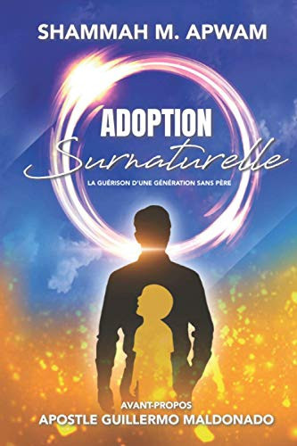 Adoption Surnaturelle La guérison d'une génération sans père - Shammah M Apwam