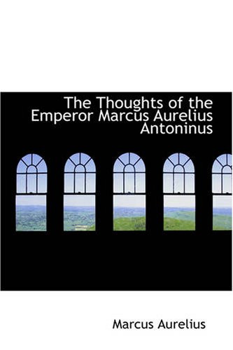 The Thoughts of the Emperor Marcus Aurelius Antoninus