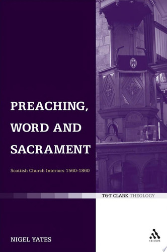 Preaching, Word and Sacrament Scottish Church Interiors 1560-1860