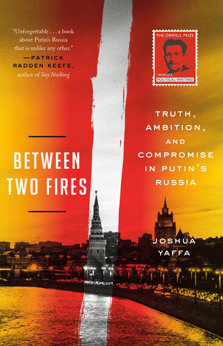 Between Two Fires Truth, Ambition, and Compromise in Putin's Russia