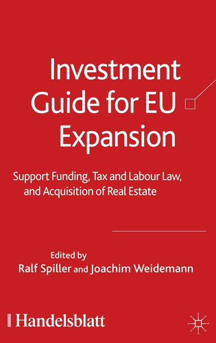Investment Guide for EU Expansion Support Funding, Tax and Labour Law, and Acquisition of Real Estate