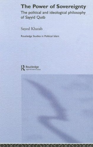 The Power of Sovereignty The Political and Ideological Philosophy of Sayyid Qutb