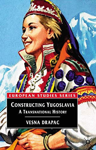 Constructing Yugoslavia A Transnational History