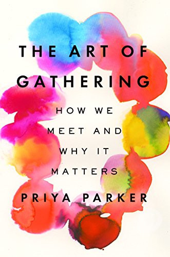The Art of Gathering How We Meet and why it Matters