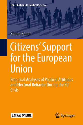 Citizens’ Support for the European Union Empirical Analyses of Political Attitudes and Electoral Behavior During the EU Crisis