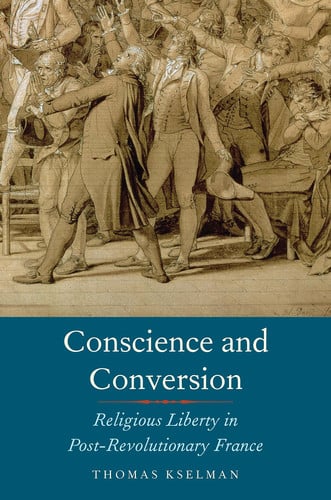 Conscience and Conversion Religious Liberty in Post-revolutionary France