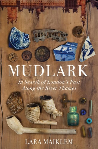 Mudlark In Search of London's Past Along the River Thames