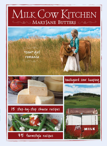 Milk Cow Kitchen (pb) Cowgirl Romance, Backyard Cow Keeping, Farmstyle Meals and Cheese Recipes from MaryJane Butters