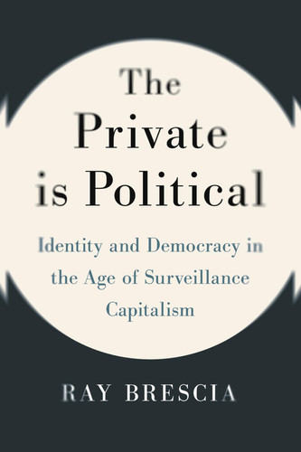 The Private Is Political Identity and Democracy in the Age of Surveillance Capitalism