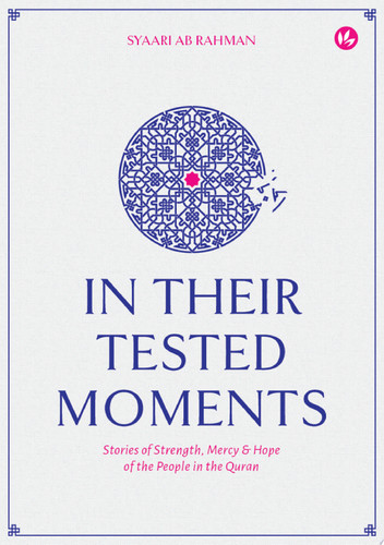 In Their Tested Moments: Stories of Strength, Mercy & Hope of the People in the Quran - Syaari Ab Rahman