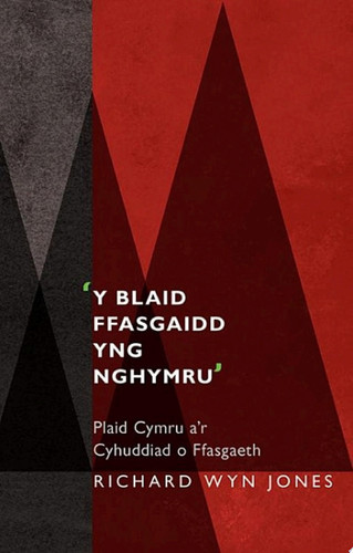 'Y Blaid Ffasgaidd yng Nghymru' Plaid Cymru a'r Cyhuddiad o Ffasgaeth - Richard Wyn Jones