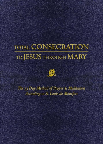 Total Consecration to Jesus Thru Mary The 33 Day Method of Prayer & Meditation According to St. Louis de Montfort