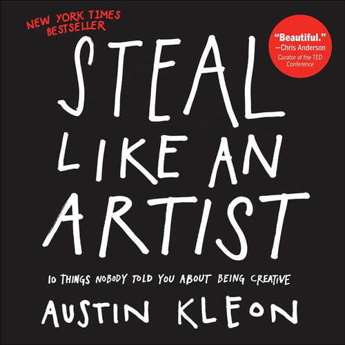 Steal Like an Artist 10 Things Nobody Told You about Being Creative