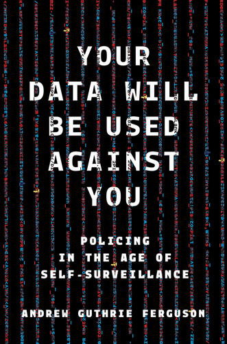 Your Data Will Be Used Against You Policing in the Age of Self-Surveillance