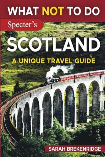 What NOT To Do - Scotland (A Unique Travel Guide)