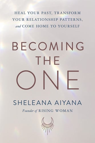 Becoming the One Heal Your Past, Transform Your Relationship Patterns, and Come Home to Yourself