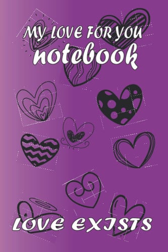 my love for you notebook love existe: great gift to your girlfriend or your wife to show her how you care about her even if you not with her with 2 ... and interest is the best way to show love)