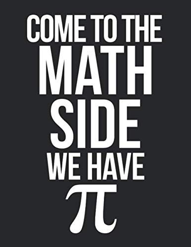 Come to the Math Side We Have π: Graph Paper Composition Notebook 8.5 x 11 for Math Class: Funny Pi Pun Joke Math Quote Notebook for Teachers