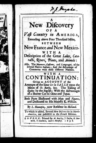 A new discovery of a vast country in America: extending above four thousand miles between New France and New Mexico; with a description of the great lakes, cataracts, rivers, plants, and animals: also, the manners, customs, and languages of the several native Indians; and the advantage of commerce with those different nations : with a continuation : giving an account of the attempts of the Sieur De la Salle upon the mines of St. Barbe, &c., the taking of Quebec by the English; with the advantages of a shorter cut to China and Japan : both parts illustrated with maps and figures, and dedicated to His Majesty K. William