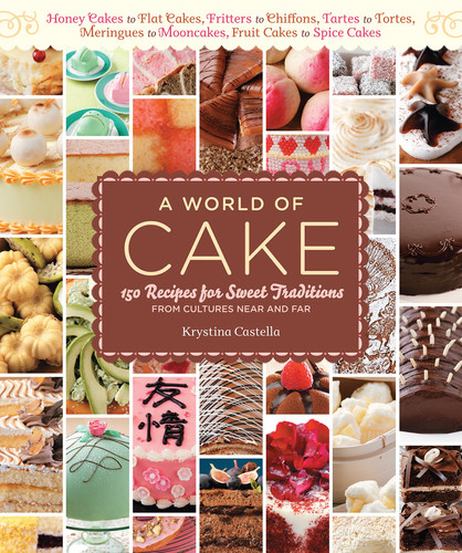 A World of Cake 150 Recipes for Sweet Traditions from Cultures Near and Far - Honey Cakes to Flat Cakes, Fritters to Chiffons, Meringues to Mooncakes, Tartes to Tortes, Fruit Cakes to Spice Cakes