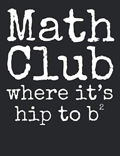 Math Club Where it's Hip to B^2: Graph Paper Composition Notebook 8.5 x 11 for Math Class: Funny Math Pun Joke Math Quote Notebook for Teachers