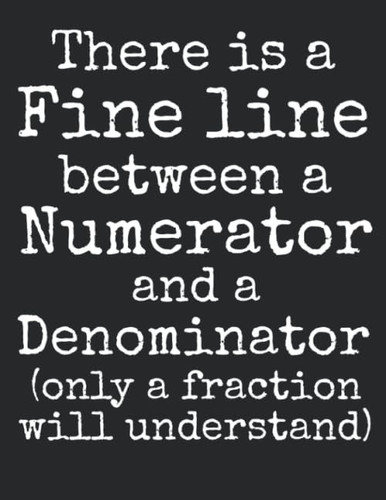 There is a Fine Line Between a Numerator and a Denominator (Only a Fraction will Understand): Graph Paper Composition Notebook 8.5 x 11 for Math ... Pun Joke Math Quote Notebook for Teachers