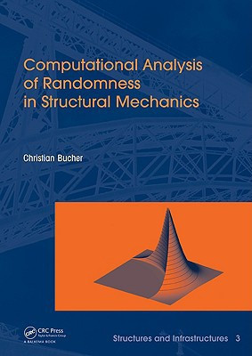 Computational Analysis of Randomness in Structural Mechanics Structures and Infrastructures Book Series, Vol. 3