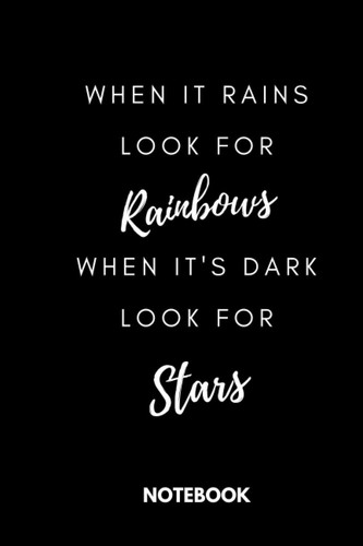 When It Rains Look For Rainbows When It's Dark Look For Stars: Black Lined Notebook Journal, Funny Gift (Funny Work Journal/Notebook), 6" x 9", 120 Pages, Matte Finish