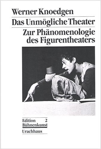 Das unmögliche Theater zur Phänomenologie des Figurentheaters