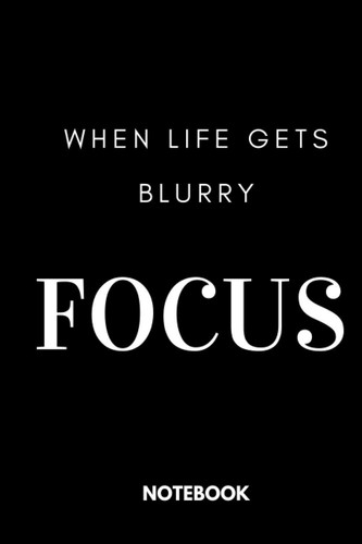 When Life Gets Blurry Focus: Black Lined Notebook Journal, Funny Gift (Funny Work Journal/Notebook), 6" x 9", 120 Pages, Matte Finish