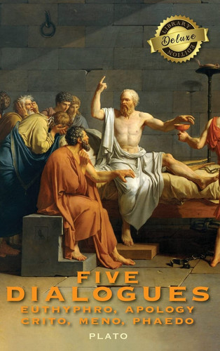 Five Dialogues Euthyphro, Apology, Crito, Meno, Phaedo (Deluxe Library Edition)
