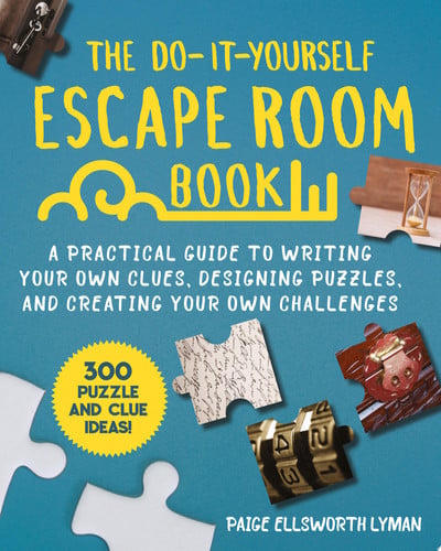 The Do-It-Yourself Escape Room Book A Practical Guide to Writing Your Own Clues, Designing Puzzles, and Creating Your Own Challenges