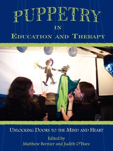 Puppetry in Education and Therapy Unlocking Doors to the Mind and Heart