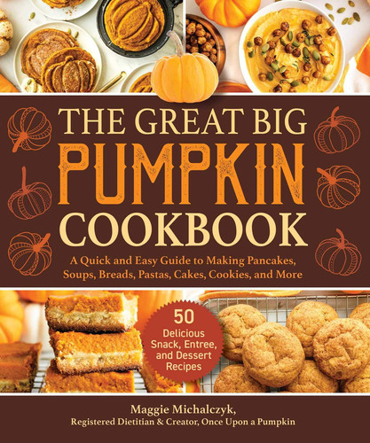 The Great Big Pumpkin Cookbook A Quick and Easy Guide to Making Pancakes, Soups, Breads, Pastas, Cakes, Cookies, and More
