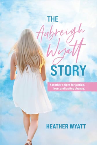 The Aubreigh Wyatt Story - A Mother's Fight for Justice, Love, and Lasting Change