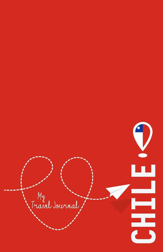 Chile - My Travel Journal Document Your Adventure!