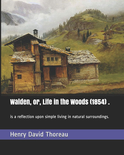 Walden, or, Life in the Woods (1854) .: is a reflection upon simple living in natural surroundings.