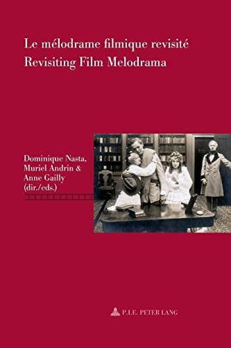 Le mélodrame filmique revisité / Revisiting Film Melodrama (Repenser le cinéma / Rethinking Cinema) (French Edition) - Dominique Nasta, Muriel Andrin, Anne Gailly