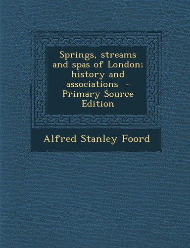 Springs, Streams and Spas of London; History and Associations - Primary Source Edition